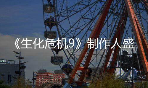 《生化危机9》制作人盛赞Switch 2：系列热卖大功臣！ 列热再到销量居高不下