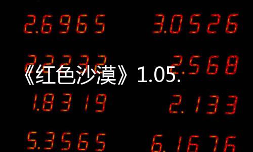《红色沙漠》1.05.00版本更新发布 更新大量内容！ 将按指定概率触发再次封锁
