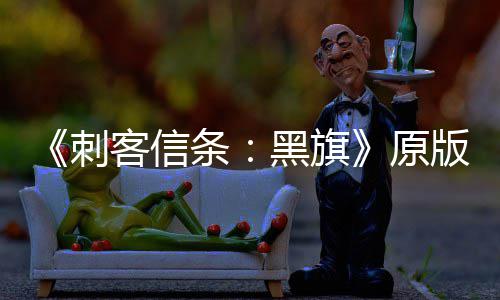 《刺客信条：黑旗》原版Steam玩家人数大增 达两年来最高！ 信条自 2013 年发售后