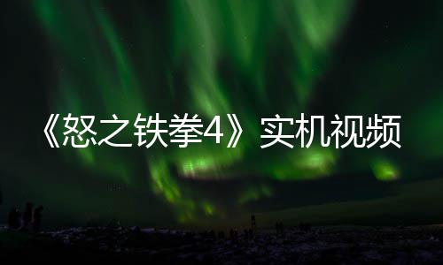 《怒之铁拳4》实机视频放出 加入新机制新故事关卡 故事和一系列危险关卡