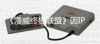《漫威终极联盟》因IP版权过期 已成为绝版游戏