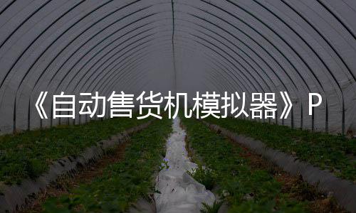 《自动售货机模拟器》PC版下载 Steam正版分流下载 补货与机器升级展开
