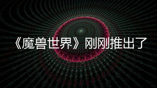 《魔兽世界》刚刚推出了史上最贵的树屋 要40美元 世界史上官方曾出面解释称