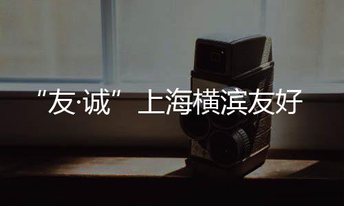 “友·诚”上海横滨友好书法展开幕 横滨日本横滨市市长山中竹春