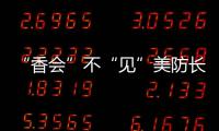 “香会”不“见”美防长 中国防长在新加坡都见了谁？