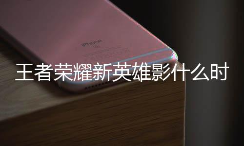 王者荣耀新英雄影什么时候上线 上线时间一览 荣耀目前其具体职业为刺客