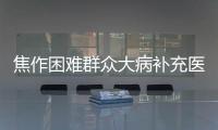 焦作困难群众大病补充医疗保险 报销不设上限