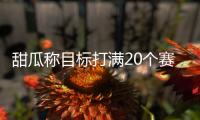 甜瓜称目标打满20个赛季 他也想成为三万分先生