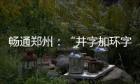 畅通郑州：“井字加环字”快速路网年底闭合