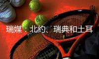 瑞媒：北约、瑞典和土耳其将于14日举行会议讨论瑞典“入约”问题
