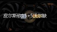皮尔斯砍15+5沃尔缺阵 老鹰胜奇才总分扳为1