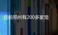 目前郑州有200多家宠物医院 每年新开3至5家