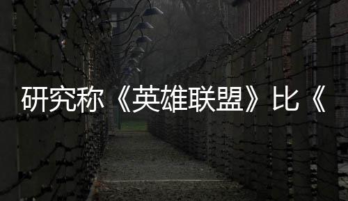 研究称《英雄联盟》比《三国杀》更能重塑大脑效率 积极影响可持续10周 研究影响这些益处依然可见