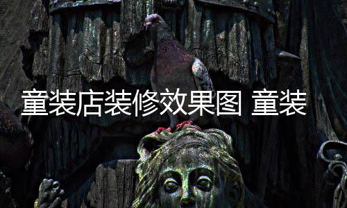 童装店装修效果图 童装店装修哪种模式好 从房屋的一开始风格设计