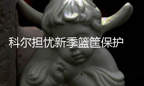 18日早报：书豪将首发战猛龙 科尔2 新季就是篮筐历防防守