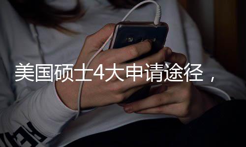 美国硕士4大申请途径，普通人也能轻松上岸 顺利开启美国硕士深造之旅