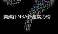美媒评NBA新星实力榜 三帽詹皇的19岁小将上榜