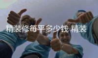 精装修每平多少钱 精装修如何省钱的介绍