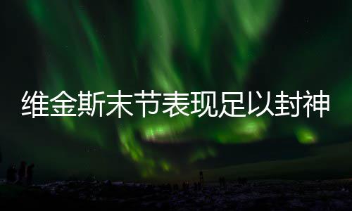 库里3+1四脚朝天嚣张庆祝 萌神恢复3节打卡节奏 维金斯全场得到了24分