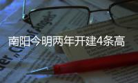 南阳今明两年开建4条高速 2020年之前全部建成