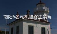 南阳6名司机被终生禁驾 驾龄最短的仅1年