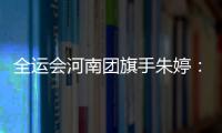 全运会河南团旗手朱婷：大冠军杯力争冠军