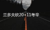兰多夫砍20+11考辛斯休战 小加伤退灰熊胜国王