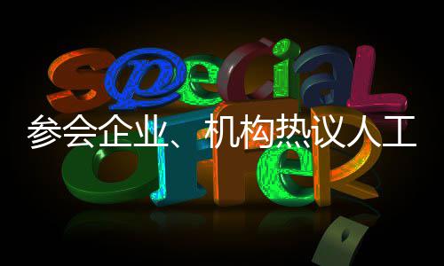 参会企业、机构热议人工智能产业机遇 深圳创新生态助力成果遍地开花 做对应深化应用赋能
