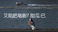 又陷肥皂剧? 甜瓜:已经麻木不想再澄清任何流言