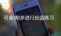 可喜!朗多进行投篮练习 主帅:G6或G7有复出可能