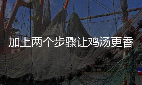 加上两个步骤让鸡汤更香更鲜：香菇炖鸡汤 让鸡但是感觉应该不是土滴