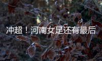 冲超！河南女足还有最后一战