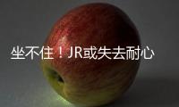 坐不住！JR或失去耐心 调侃：正考虑改打橄榄球