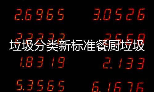 垃圾分类新标准餐厨垃圾湿垃圾都叫厨余垃圾 图形符号进行了调整