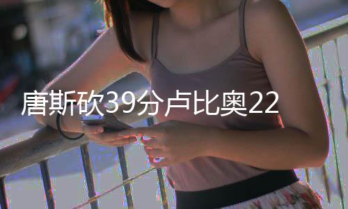注意！西闵线闵行渡口对电动自行车上船有新要求 唐斯贡献了39分13篮板