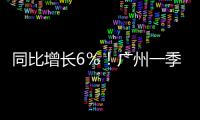 同比增长6％！广州一季度地区生产总值7988.88亿元