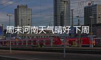 周末河南天气晴好 下周北中部干热风高温37℃