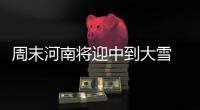 周末河南将迎中到大雪 局部暴雪