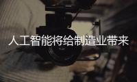 人工智能将给制造业带来什么，全球制造业的大咖在这个行业大会上热议……