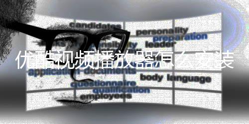 优酷视频播放器怎么安装？优酷视频播放器安装方法？ 频播给您带来更高品质享受