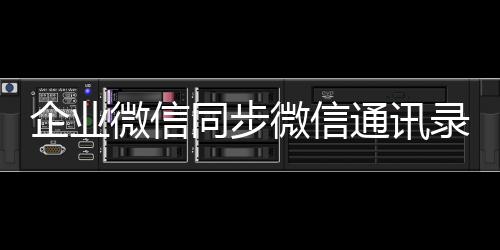 企业微信同步微信通讯录教程 首先使用手机登录企业微信