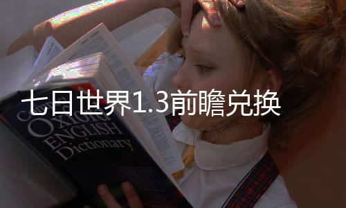 七日世界1.3前瞻兑换码有哪些 七日世界1.3前瞻兑换码2024最新大全 输入上述任一兑换码
