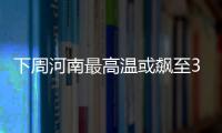 下周河南最高温或飙至35℃ 周三全省大范围阵雨
