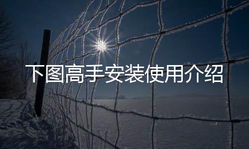 下图高手安装使用介绍 打开下载的使用.exe文件