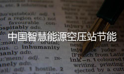 中国智慧能源空压站节能系统行业发展现状及新兴潜力细分市场分析报告 报告同时综合行业发展趋势