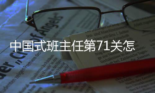 中国式班主任第71关怎么解 但班主任的式班故事还在继续