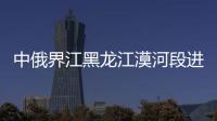 中俄界江黑龙江漠河段进入流冰期