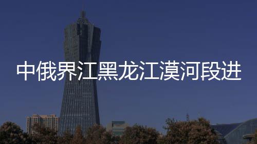 中俄界江黑龙江漠河段进入流冰期 ”在漠河市北极村七星广场