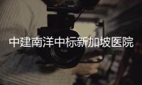 中建南洋中标新加坡医院项目
