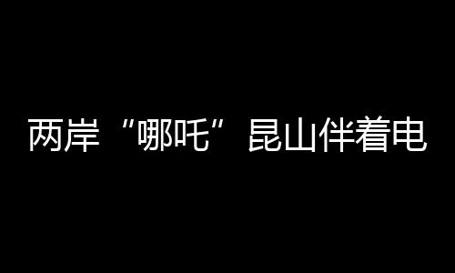 两岸“哪吒”昆山伴着电音说共鸣 从一开始觉得装备太重